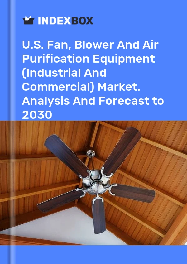 Report U.S. Fan, Blower and Air Purification Equipment (Industrial and Commercial) Market. Analysis and Forecast to 2030 for 499$