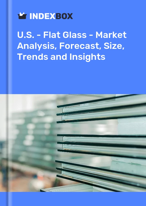 Report U.S. - Flat Glass - Market Analysis, Forecast, Size, Trends and Insights for 499$