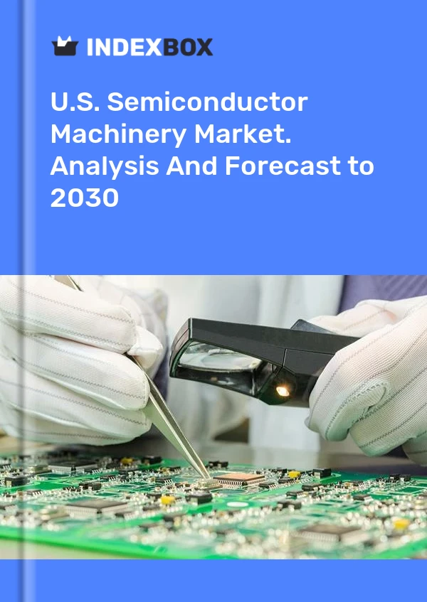 U.S. Semiconductor Machinery Market. Analysis And Forecast to 2030