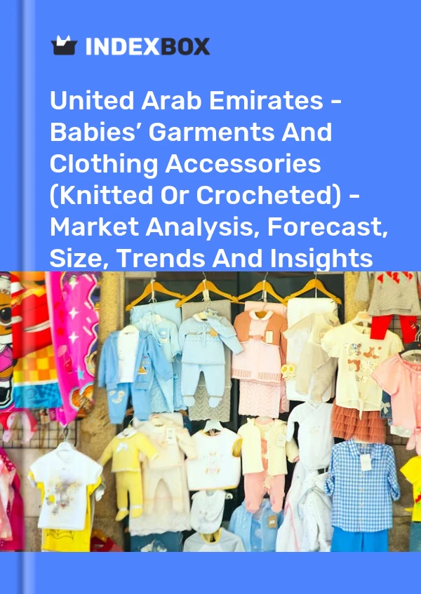 United Arab Emirates - Babies’ Garments And Clothing Accessories (Knitted Or Crocheted) - Market Analysis, Forecast, Size, Trends And Insights