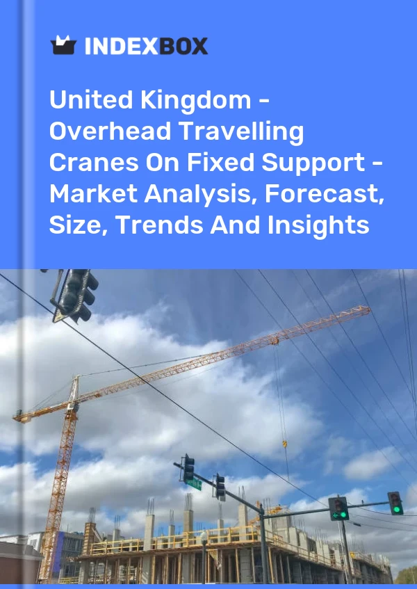 Report United Kingdom - Overhead Travelling Cranes on Fixed Support - Market Analysis, Forecast, Size, Trends and Insights for 499$