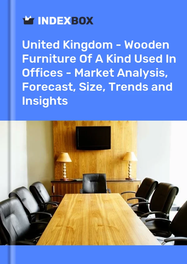 Report United Kingdom - Wooden Furniture of A Kind Used in Offices - Market Analysis, Forecast, Size, Trends and Insights for 499$
