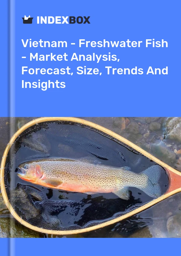 Report Vietnam - Freshwater Fish - Market Analysis, Forecast, Size, Trends and Insights for 499$