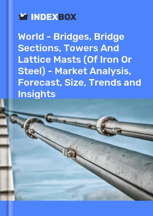 World - Bridges, Bridge Sections, Towers And Lattice Masts (Of Iron Or Steel) - Market Analysis, Forecast, Size, Trends and Insights