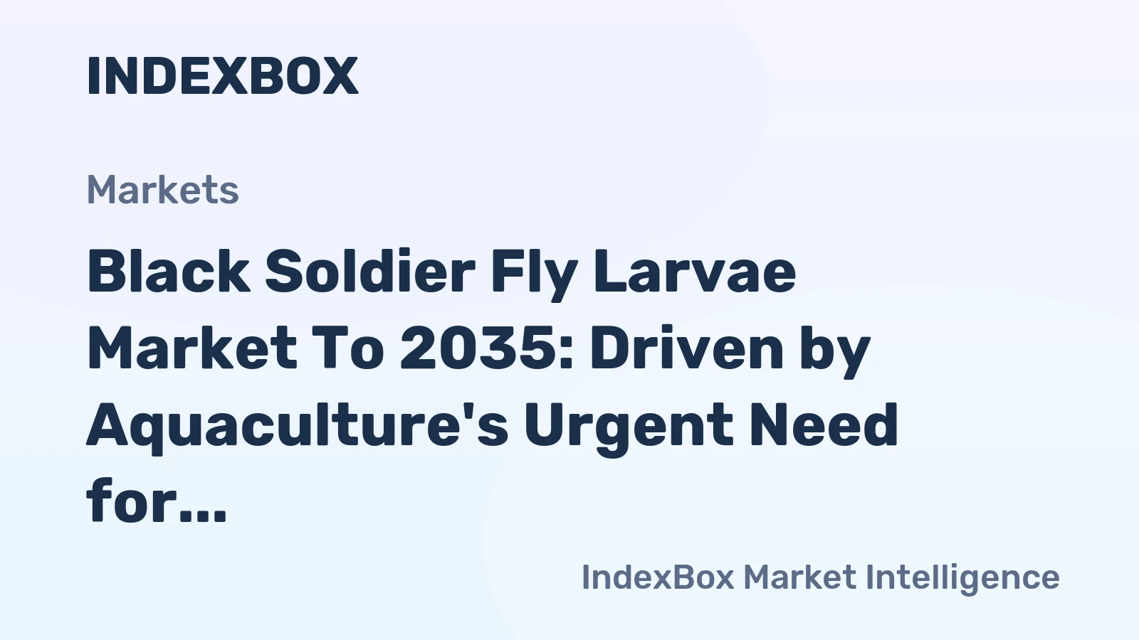 Black Soldier Fly Larvae Market to 2035: Driven by Aquaculture's Urgent Need for Sustainable Protein