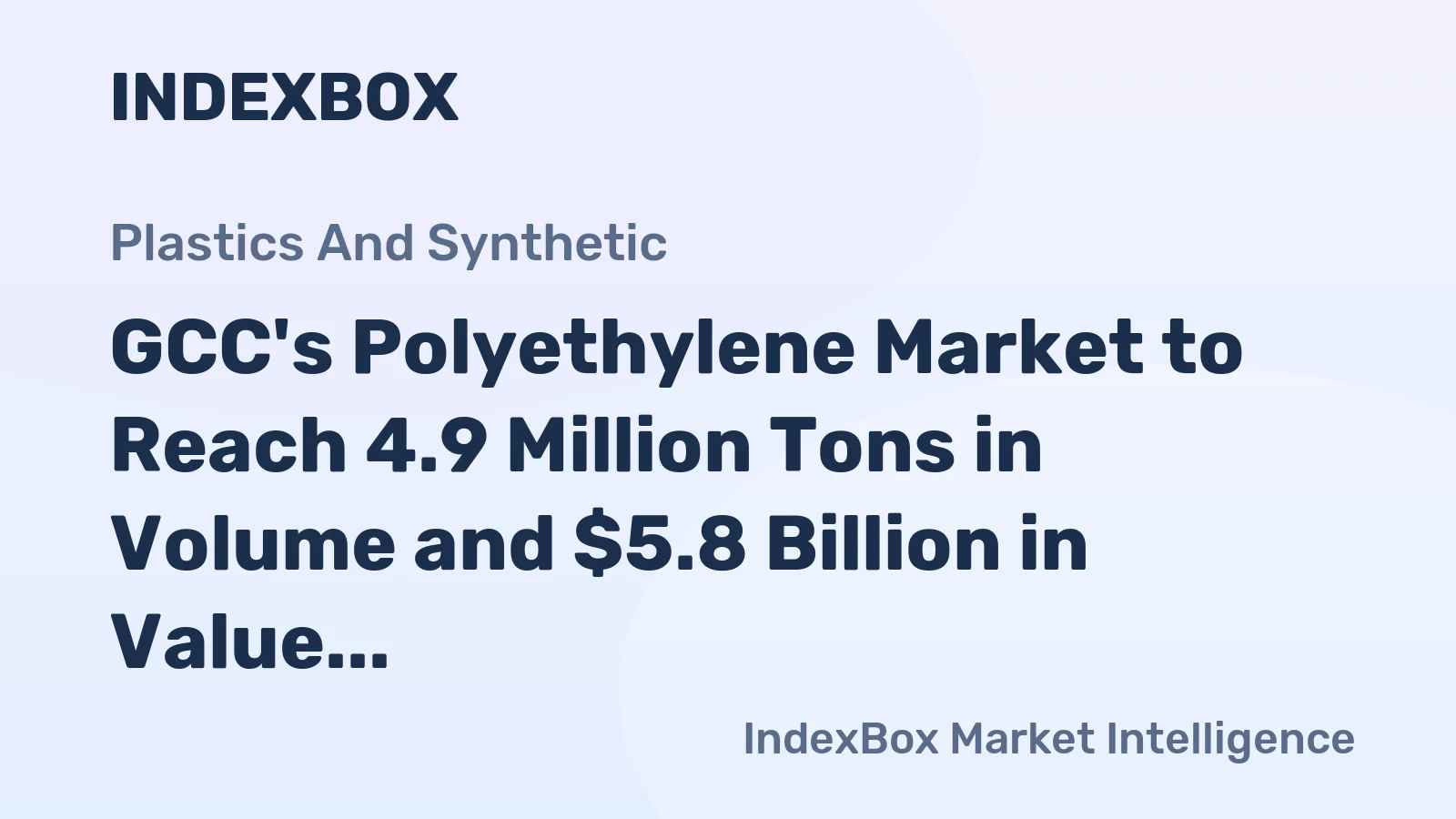 GCC's Polyethylene Market to Reach 4.9 Million Tons in Volume and $5.8 Billion in Value by 2035