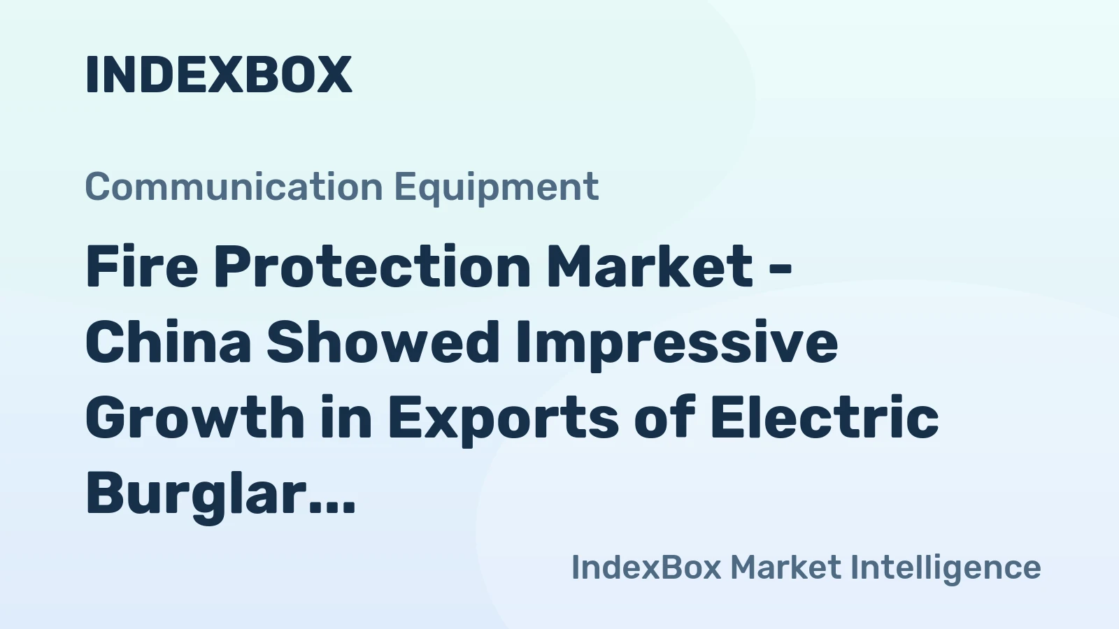 Fire Protection Market - China Showed Impressive Growth in Exports of Electric Burglar and Fire Alarms in 2014, with $938M