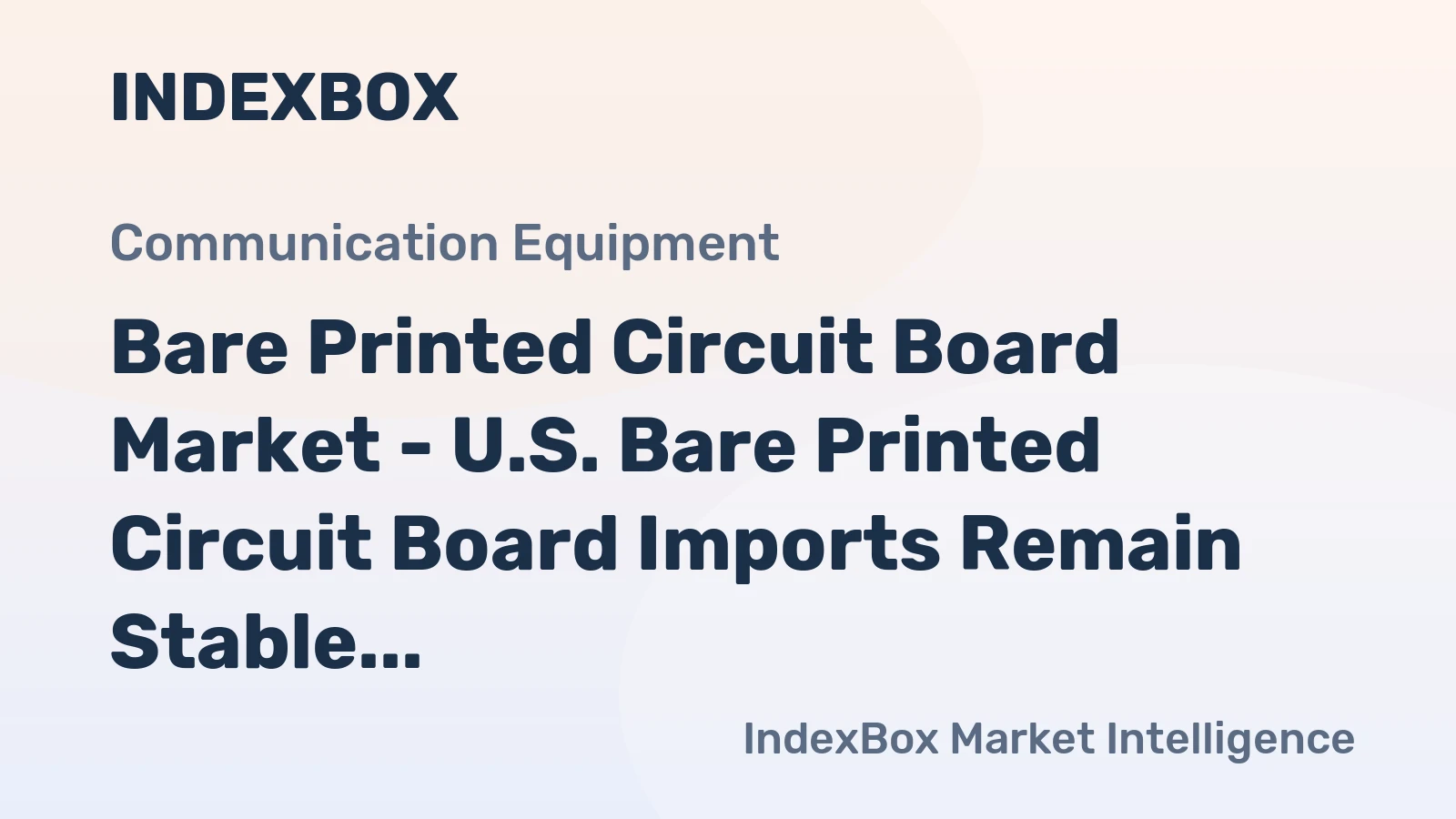 Bare Printed Circuit Board Market - U.S. Bare Printed Circuit Board Imports Remain Stable in the Recent Years, but Account for Only 5% of Global Imports
