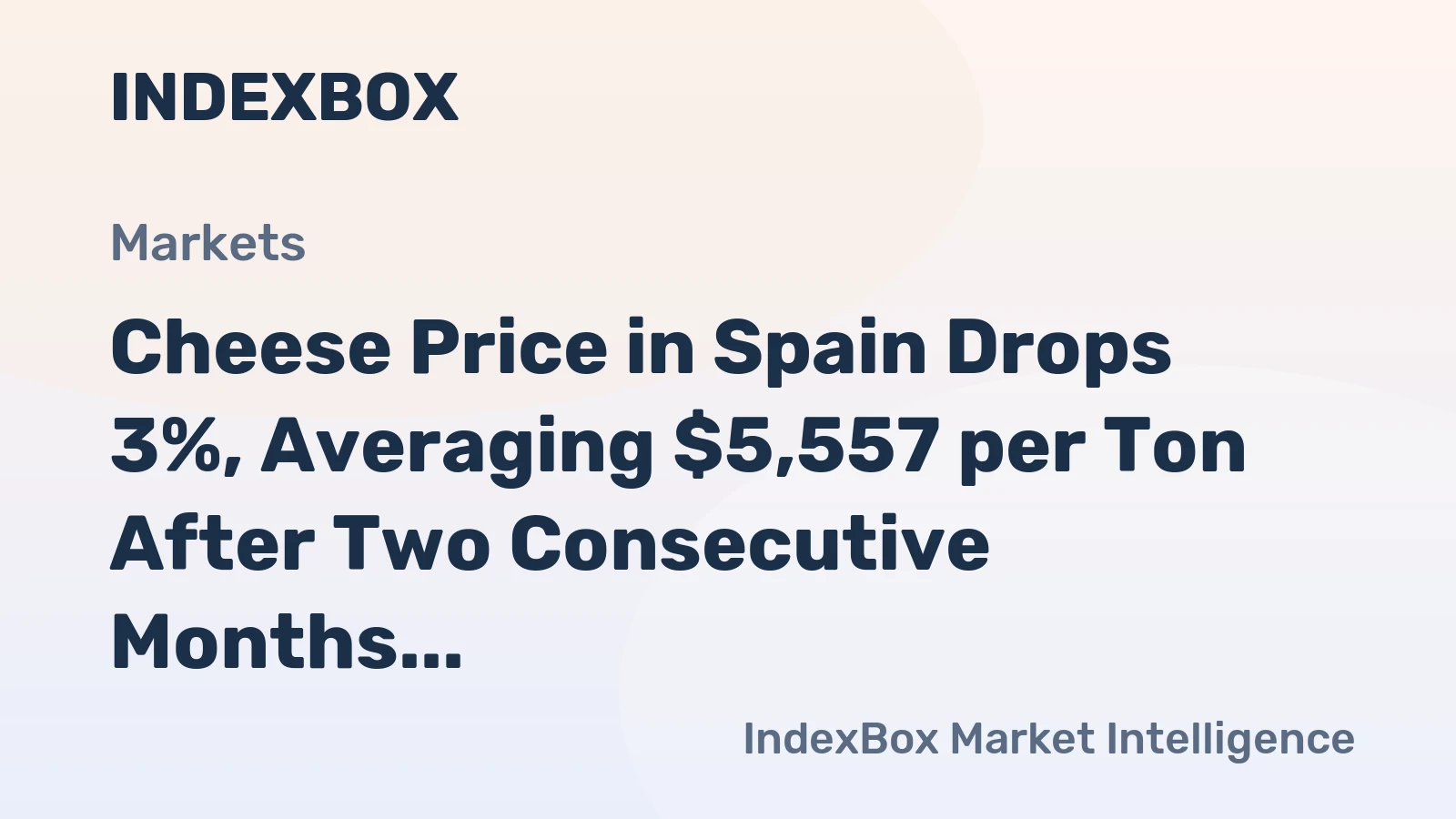 Cheese Price in Spain Drops 3%, Averaging $5,557 per Ton After Two Consecutive Months of Contraction