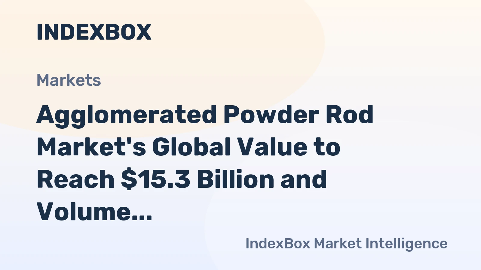 Agglomerated Powder Rod Market's Global Value to Reach $15.3 Billion and Volume 1.5 Million Tons by 2035