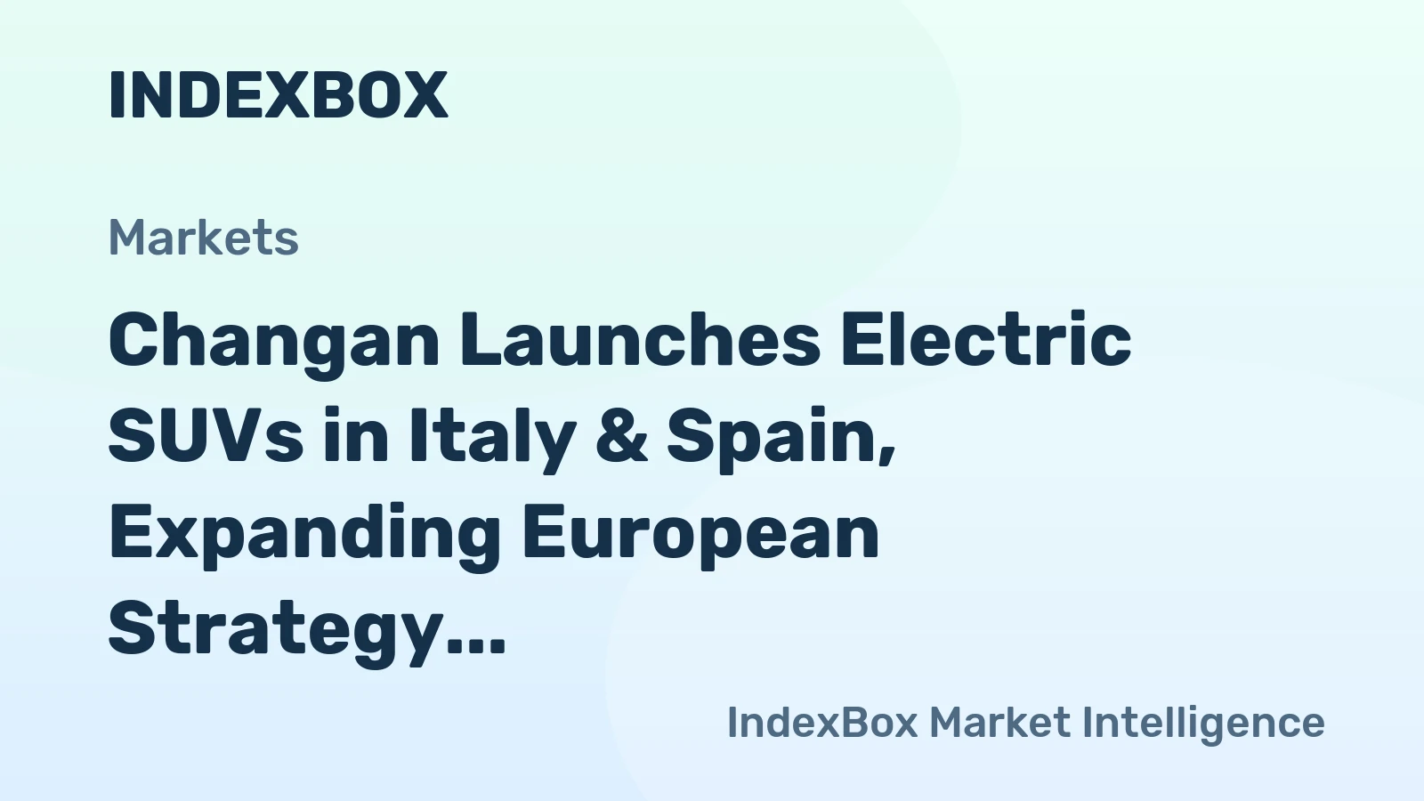 Changan Launches Electric SUVs in Italy & Spain, Expanding European Strategy