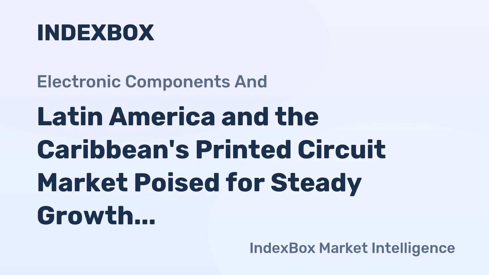 Latin America and the Caribbean's Printed Circuit Market Poised for Steady Growth With 2.5% CAGR in Value