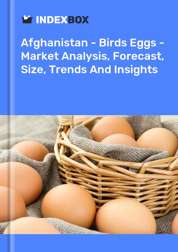 Report Afghanistan - Birds Eggs - Market Analysis, Forecast, Size, Trends and Insights for 499$
