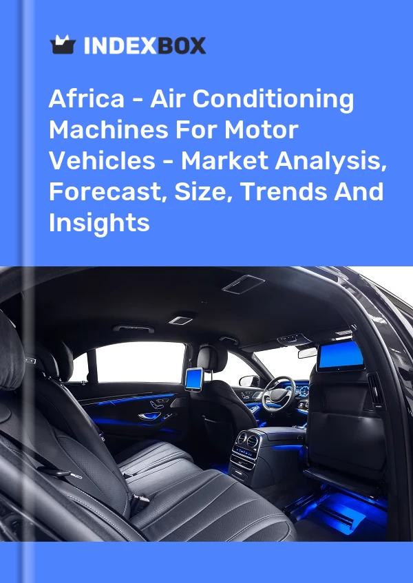 Report Africa - Air Conditioning Machines for Motor Vehicles - Market Analysis, Forecast, Size, Trends and Insights for 499$