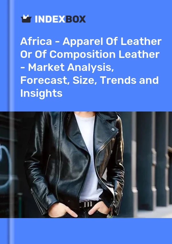 Report Africa - Apparel of Leather or of Composition Leather - Market Analysis, Forecast, Size, Trends and Insights for 499$