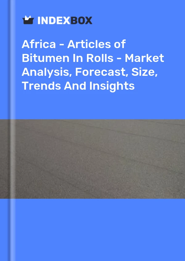 Report Africa - Articles of Bitumen in Rolls - Market Analysis, Forecast, Size, Trends and Insights for 499$