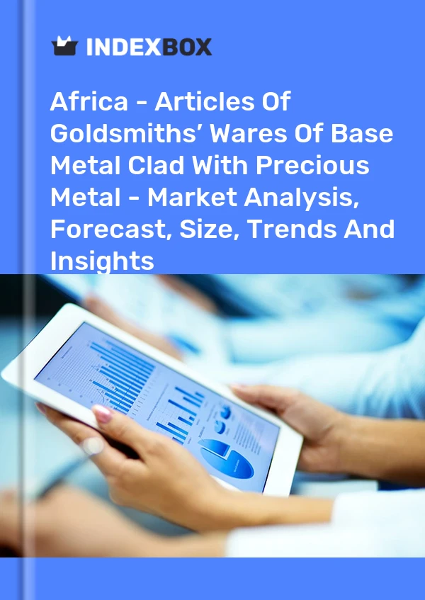 Report Africa - Articles of Goldsmiths’ Wares of Base Metal Clad With Precious Metal - Market Analysis, Forecast, Size, Trends and Insights for 499$