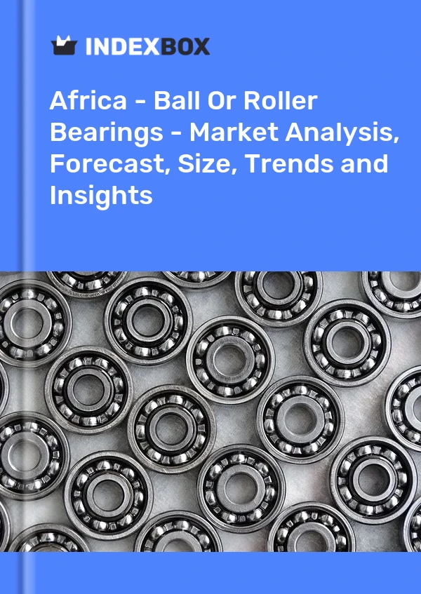 Report Africa - Ball or Roller Bearings - Market Analysis, Forecast, Size, Trends and Insights for 499$