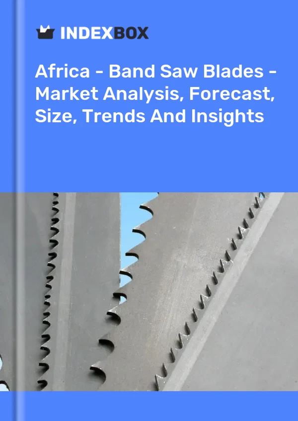 Report Africa - Band Saw Blades - Market Analysis, Forecast, Size, Trends and Insights for 499$