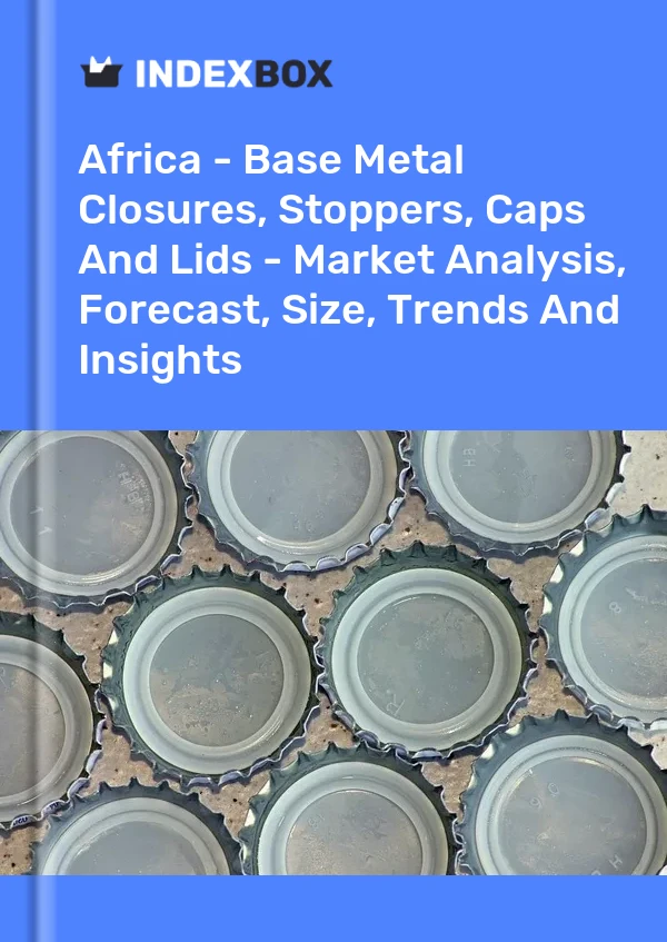 Report Africa - Base Metal Closures, Stoppers, Caps and Lids - Market Analysis, Forecast, Size, Trends and Insights for 499$