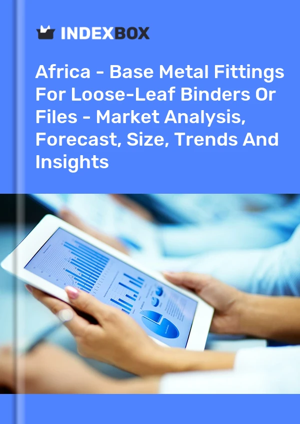 Report Africa - Base Metal Fittings for Loose-Leaf Binders or Files - Market Analysis, Forecast, Size, Trends and Insights for 499$