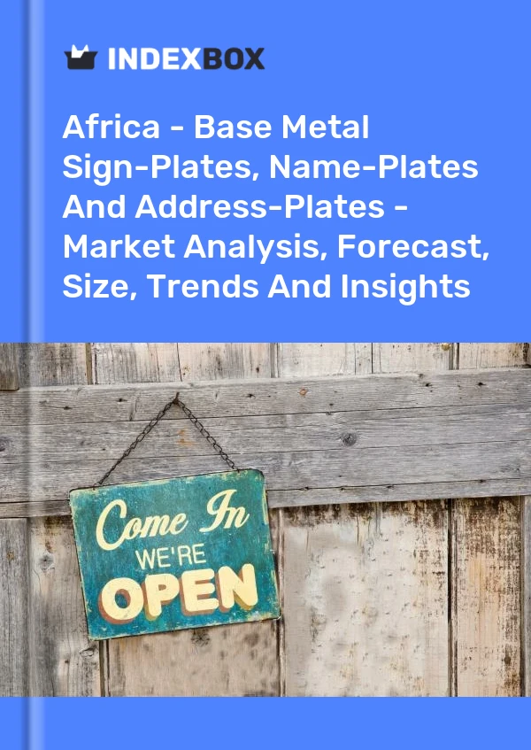 Report Africa - Base Metal Sign-Plates, Name-Plates and Address-Plates - Market Analysis, Forecast, Size, Trends and Insights for 499$