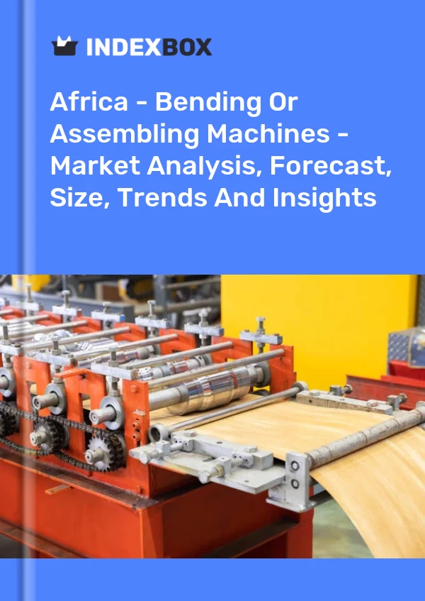 Report Africa - Bending or Assembling Machines - Market Analysis, Forecast, Size, Trends and Insights for 499$