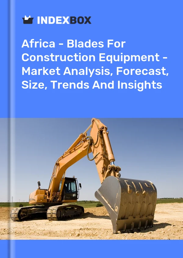 Report Africa - Blades for Construction Equipment - Market Analysis, Forecast, Size, Trends and Insights for 499$