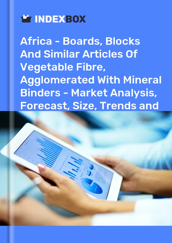Report Africa - Boards, Blocks and Similar Articles of Vegetable Fibre, Agglomerated With Mineral Binders - Market Analysis, Forecast, Size, Trends and Insights for 499$