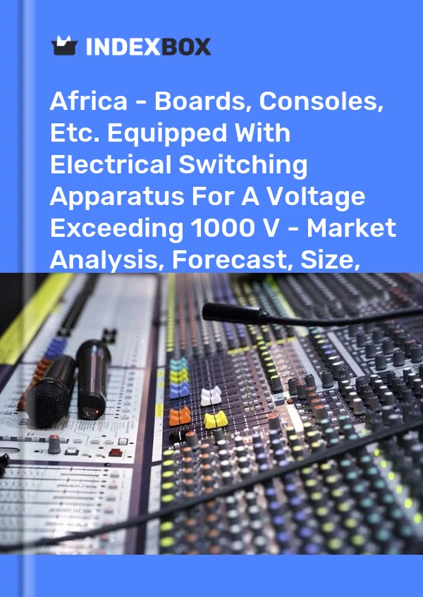 Report Africa - Boards, Consoles, Etc. Equipped With Electrical Switching Apparatus for A Voltage Exceeding 1000 V - Market Analysis, Forecast, Size, Trends and Insights for 499$