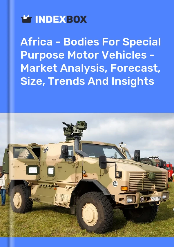 Report Africa - Bodies for Special Purpose Motor Vehicles - Market Analysis, Forecast, Size, Trends and Insights for 499$