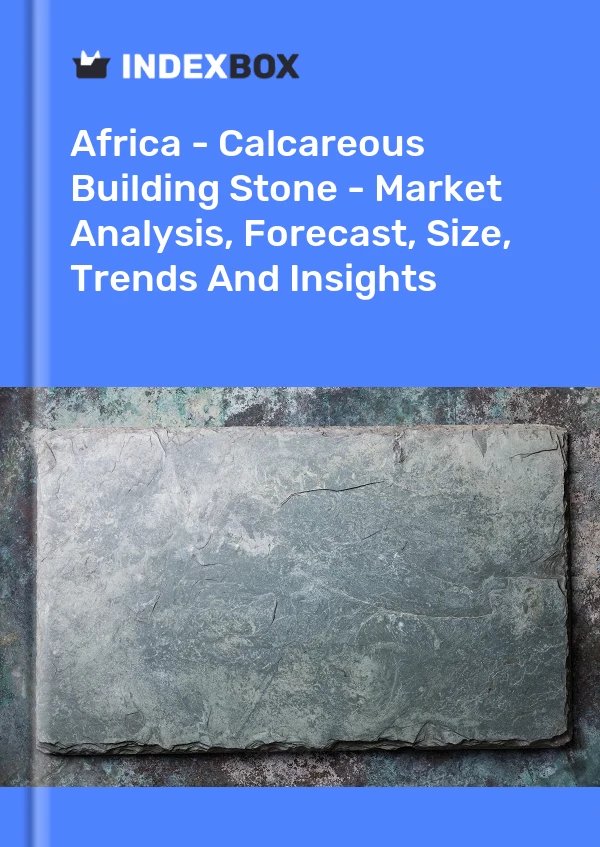 Report Africa - Calcareous Building Stone - Market Analysis, Forecast, Size, Trends and Insights for 499$