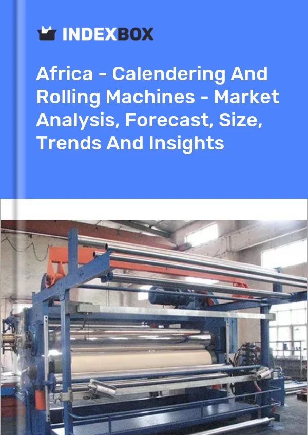 Report Africa - Calendering and Rolling Machines - Market Analysis, Forecast, Size, Trends and Insights for 499$