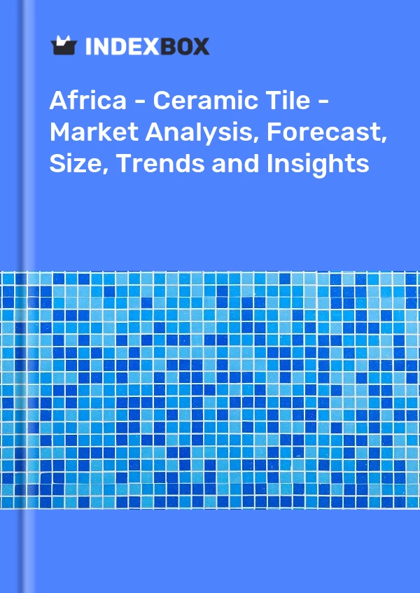 Report Africa - Ceramic Tile - Market Analysis, Forecast, Size, Trends and Insights for 499$