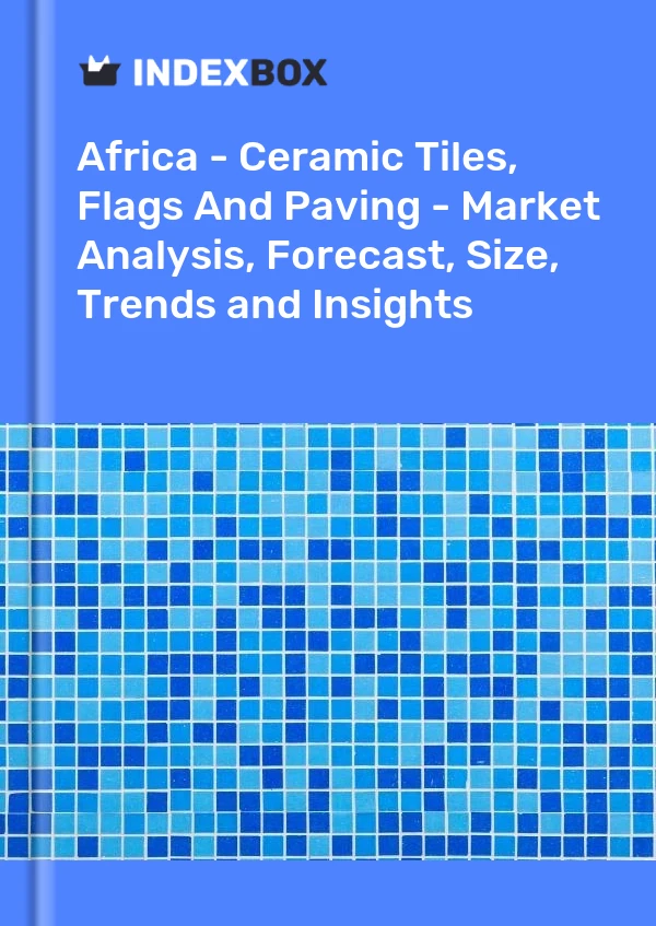 Report Africa - Ceramic Tiles, Flags and Paving - Market Analysis, Forecast, Size, Trends and Insights for 499$
