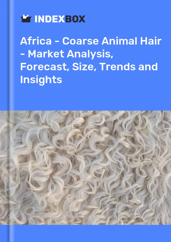 Report Africa - Coarse Animal Hair - Market Analysis, Forecast, Size, Trends and Insights for 499$