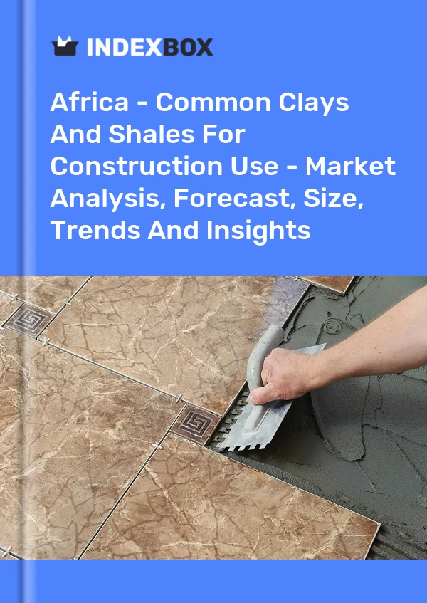 Report Africa - Common Clays and Shales for Construction Use - Market Analysis, Forecast, Size, Trends and Insights for 499$