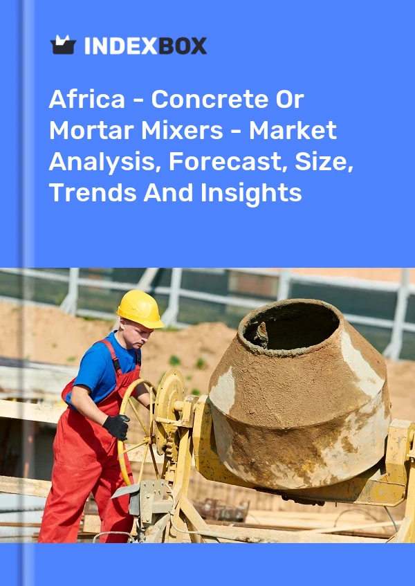 Report Africa - Concrete or Mortar Mixers - Market Analysis, Forecast, Size, Trends and Insights for 499$