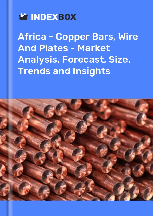 Report Africa - Copper Bars, Wire and Plates - Market Analysis, Forecast, Size, Trends and Insights for 499$