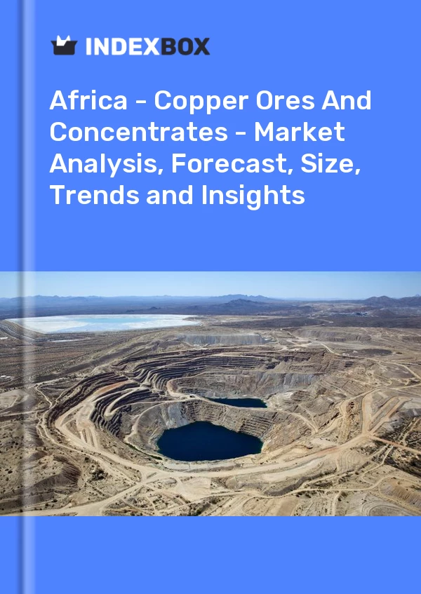 Report Africa - Copper Ores and Concentrates - Market Analysis, Forecast, Size, Trends and Insights for 499$