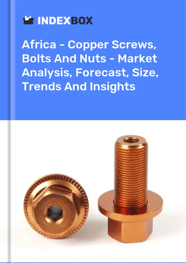 Report Africa - Copper Screws, Bolts and Nuts - Market Analysis, Forecast, Size, Trends and Insights for 499$
