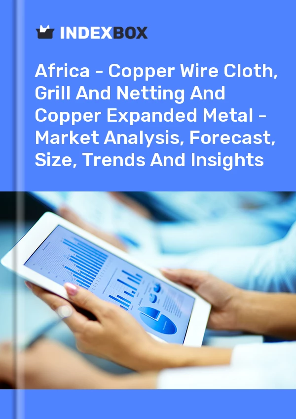Report Africa - Copper Wire Cloth, Grill and Netting and Copper Expanded Metal - Market Analysis, Forecast, Size, Trends and Insights for 499$