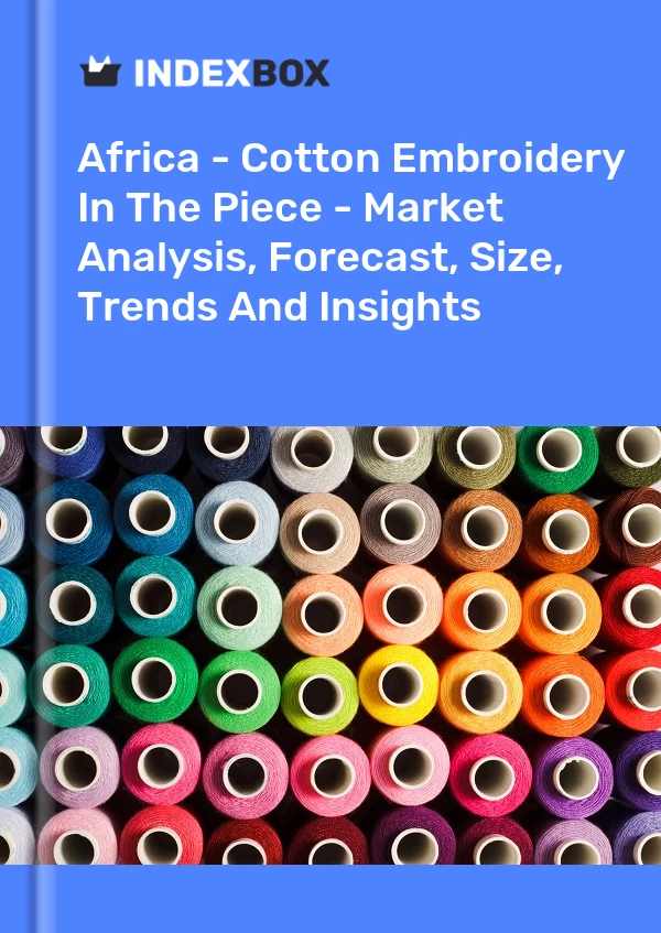 Report Africa - Cotton Embroidery in the Piece - Market Analysis, Forecast, Size, Trends and Insights for 499$
