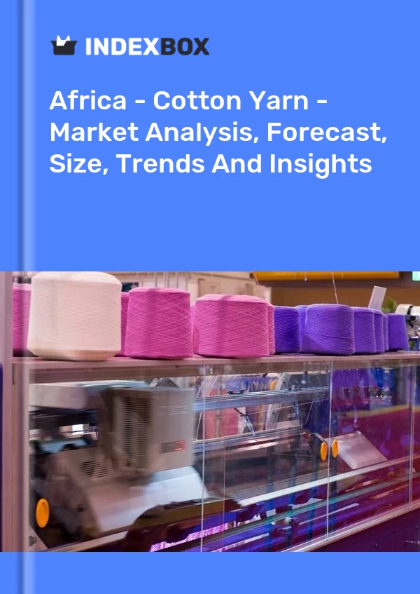Report Africa - Cotton Yarn - Market Analysis, Forecast, Size, Trends and Insights for 499$