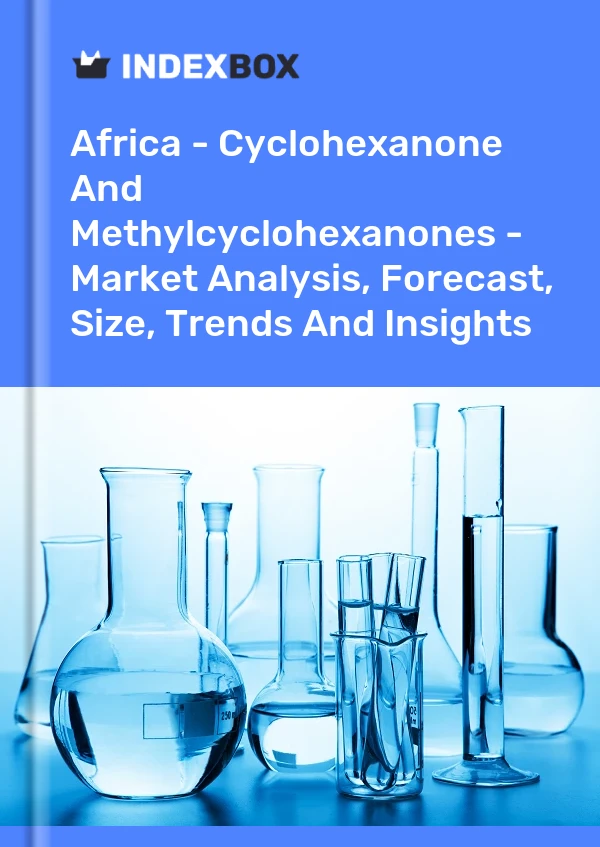 Report Africa - Cyclohexanone and Methylcyclohexanones - Market Analysis, Forecast, Size, Trends and Insights for 499$