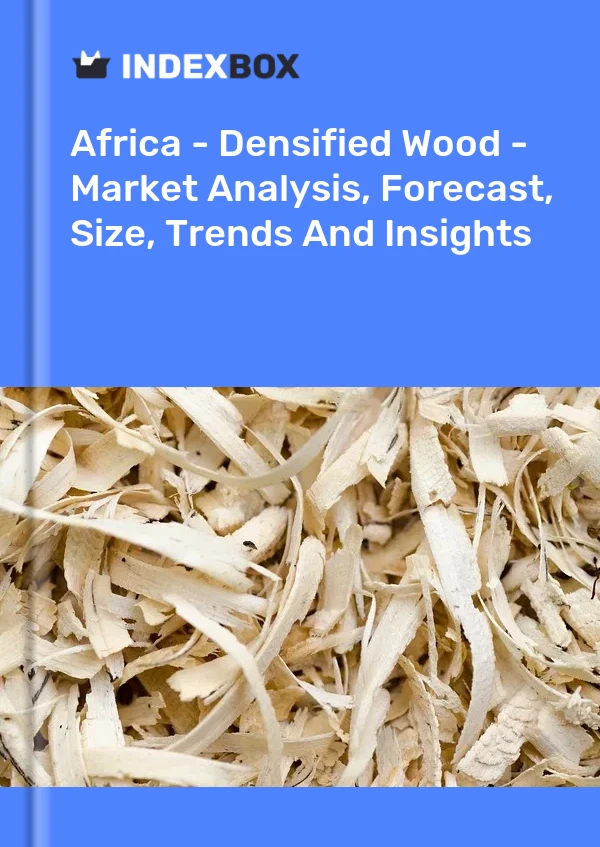 Report Africa - Densified Wood - Market Analysis, Forecast, Size, Trends and Insights for 499$