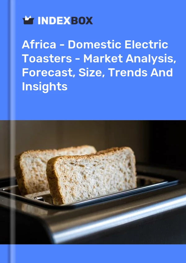 Report Africa - Domestic Electric Toasters - Market Analysis, Forecast, Size, Trends and Insights for 499$