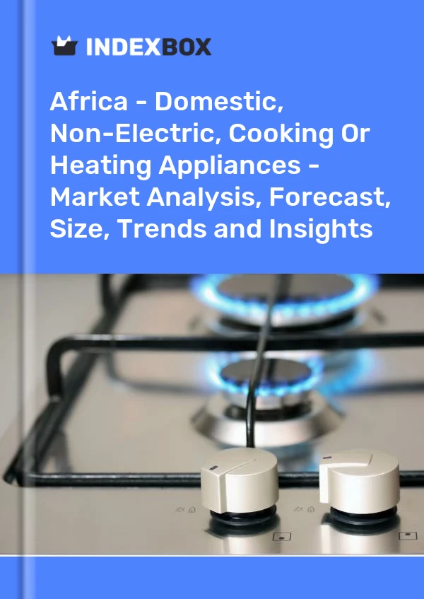 Report Africa - Domestic, Non-Electric, Cooking or Heating Appliances - Market Analysis, Forecast, Size, Trends and Insights for 499$