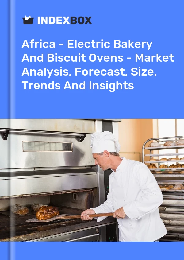 Report Africa - Electric Bakery and Biscuit Ovens - Market Analysis, Forecast, Size, Trends and Insights for 499$