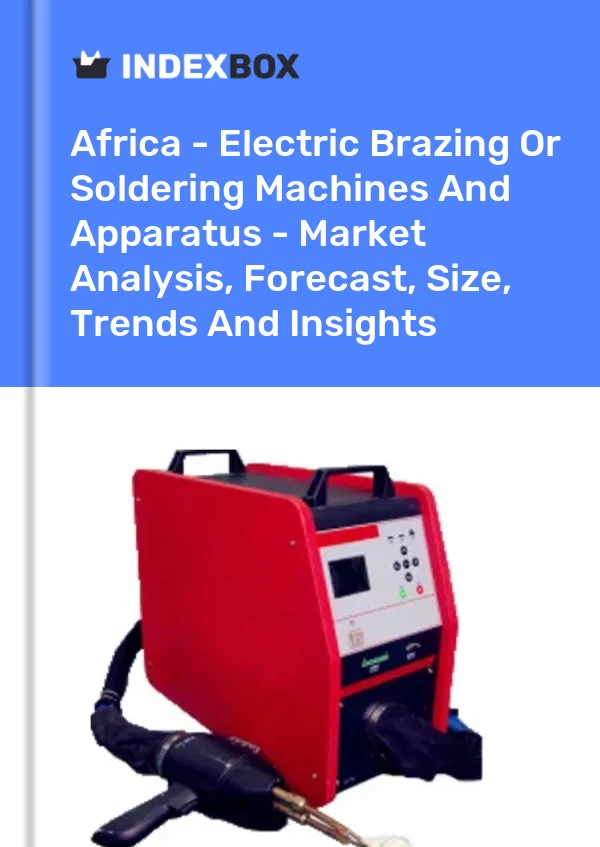 Report Africa - Electric Brazing or Soldering Machines and Apparatus - Market Analysis, Forecast, Size, Trends and Insights for 499$